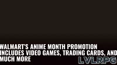 Walmart’s Anime Month Promotion Includes Video Games, Trading Cards, and Much More